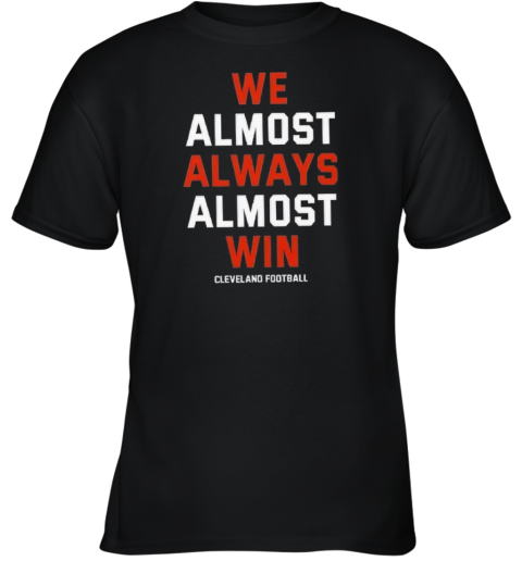 Cleveland Browns We Almost Always Almost Win Youth T Shirt