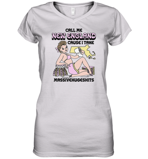 Call Me New England Cause I Take Massivehugeshits Women039S V Neck T Shirt