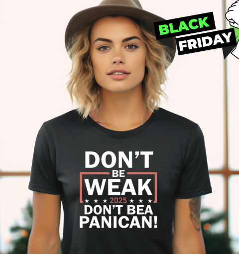 Don039T Be Weak Don039T Be A Panican Women039S T Shirt