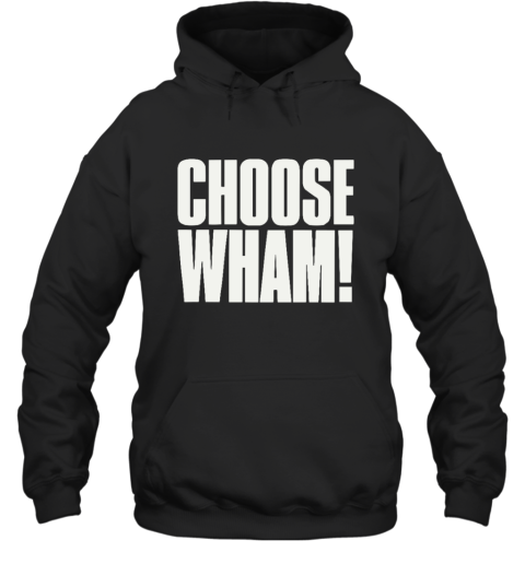 Choose Wham Hoodie