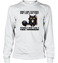 Cat Didn039T Care Yesterday Don039T Give A Shit Today Probably Long Sleeve T Shirt