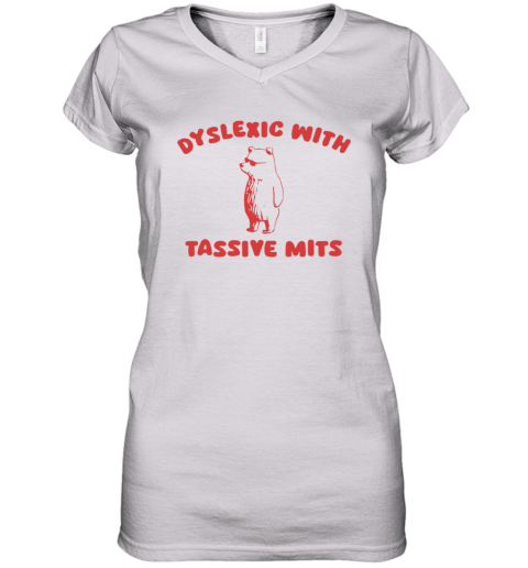 Dyslexic With Tassive Mits Women039S V Neck T Shirt
