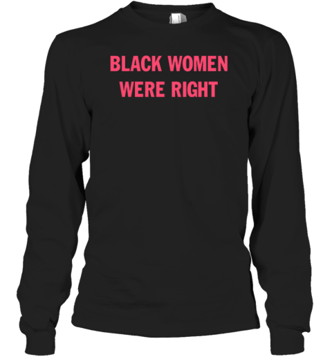 Black Women Were Right Long Sleeve T Shirt
