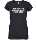 Contrary To Popular Belief I Have A Dad Women039S V Neck T Shirt