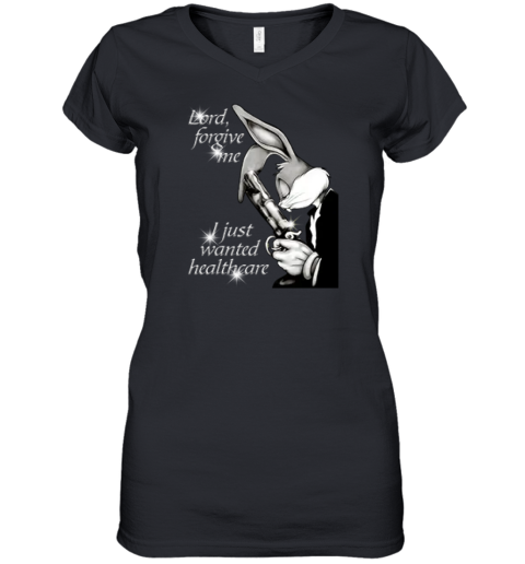 Bugs Bunny Lord Forgive Me I Just Wanted Healthcare Women039S V Neck T Shirt