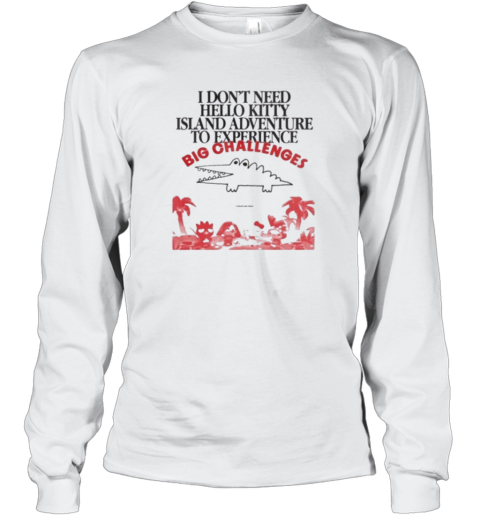 Big Challenges I Dont Need Hello Kitty Long Sleeve T Shirt