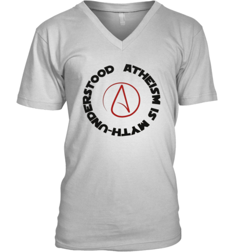 Atheism Is Myth Understood V Neck T Shirt
