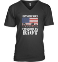 Either Way I039M Down To Riot V Neck T Shirt