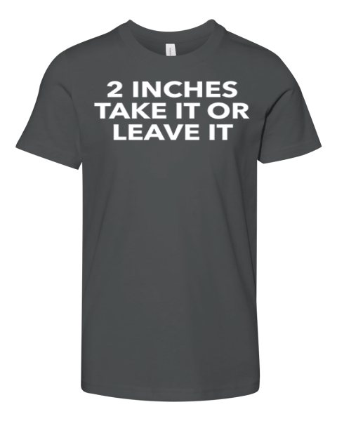 2 Inches Take It Or Leave It Premium Youth T Shirt