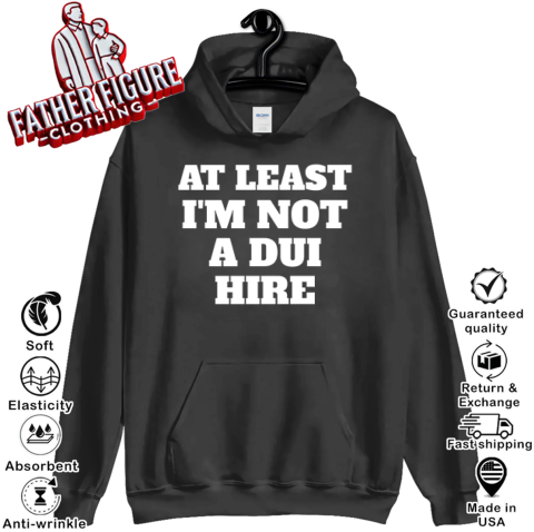 At Least I Am Not A Dui Hire Hoodie