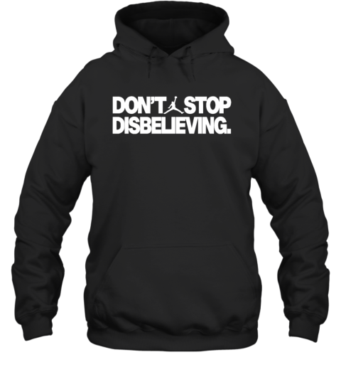 Don039T Stop Disbelieving Hoodie