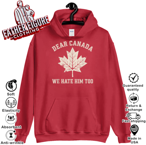 Dear Canada We Hate Him Too Anti Trump Political Protest Hoodie