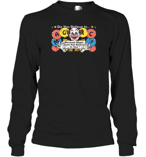 Do You Believe In Magic Because Magic Does Not Believe In You Long Sleeve T Shirt