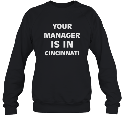 Cincydaily Your Manager Is In Cincinnati Sweatshirt