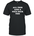 All This And A Nice Dick Too Shirt T Shirt