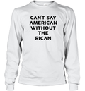 Can039T Say American Without The Rican Long Sleeve T Shirt