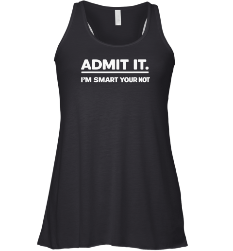 Admit It I039M Smart Your Not Racerback Tank