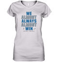 Detroit Lions We Almost Always Almost Win Women039S V Neck T Shirt