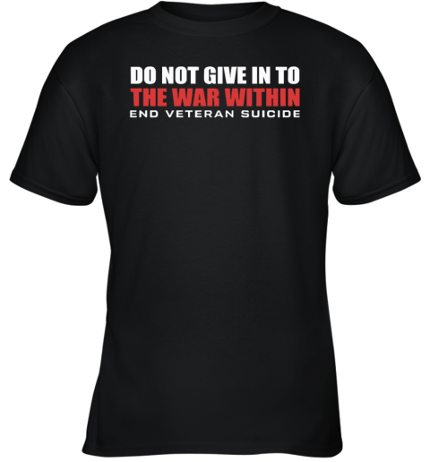 Do Not Give In To The War Within End Veteran Suicide Youth T Shirt
