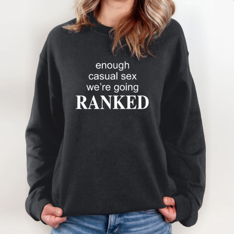 Enough Casual Sex We039Re Going Ranked Sweatshirt
