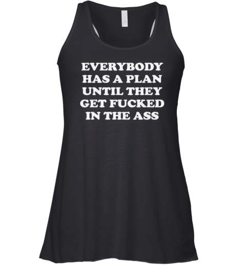 Everybody Has A Plan Until They Get Fucked In The Ass Racerback Tank