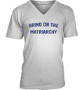 Bring On The Matriarchy V Neck T Shirt