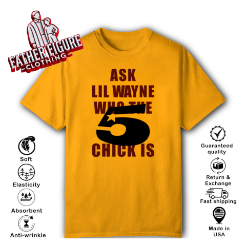 Ask Lil Wayne Who The 5 Star Chick Is T Shirt