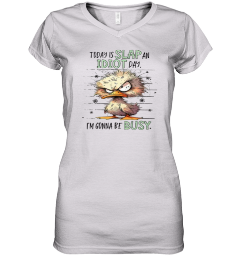 Duck Today Is Slap An Idiot Day I039M Gonna Be Busy Women039S V Neck T Shirt
