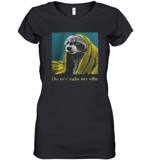 Do Dot Ruin My Vibe Raccoon Women039S V Neck T Shirt
