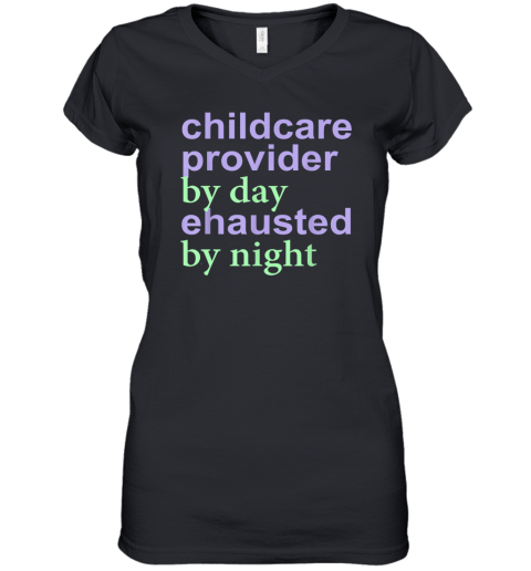 Childcare Provider By Day Exhausted By Night Women039S V Neck T Shirt