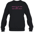 Crazy In The Head But Head Game Crazy Sweatshirt