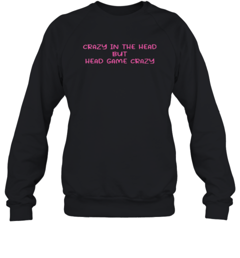 Crazy In The Head But Head Game Crazy Sweatshirt