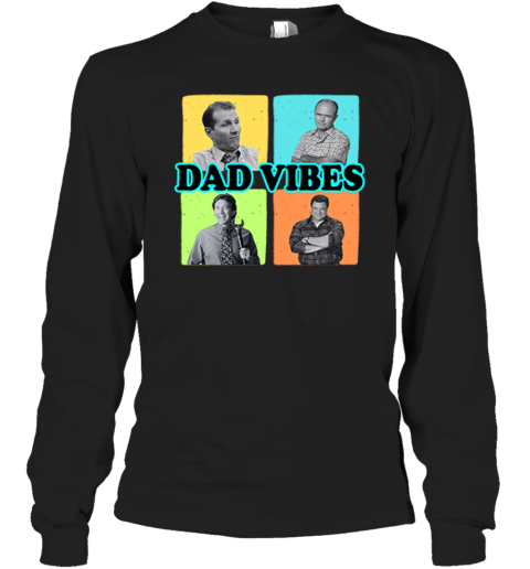 Dad Vibes Al Bundy Red Forman Tim Taylor Dan Conner Long Sleeve T Shirt