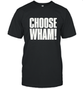 Choose Wham T Shirt
