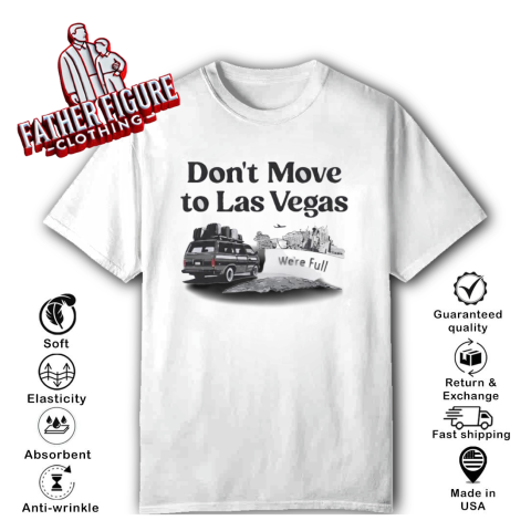 Don039T Move To Las Vegas We039Re Full T Shirt