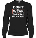Don039T Be Weak Don039T Be A Panican Long Sleeve T Shirt