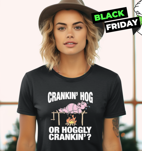 Crankin039 Hog Or Hoggly Crankin039 Pig Women039S T Shirt