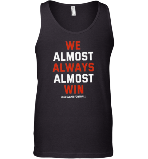 Cleveland Browns We Almost Always Almost Win Tank Top