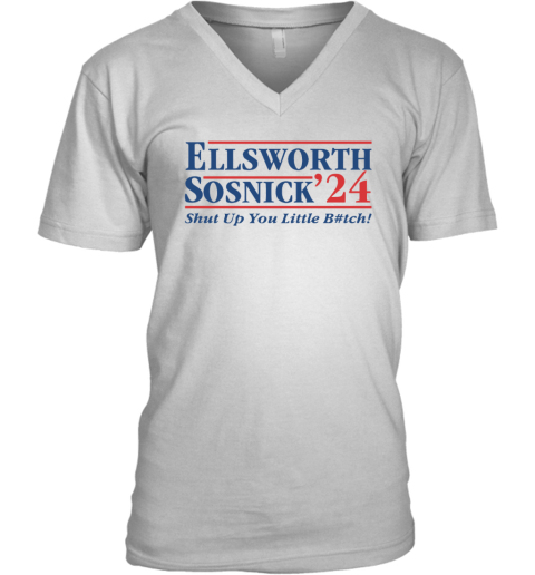 Ellsworth Sosnick 2024 Shut Up You Little Bitch V Neck T Shirt