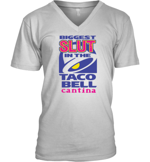 Biggest Slut In The Taco Bell Cantina V Neck T Shirt