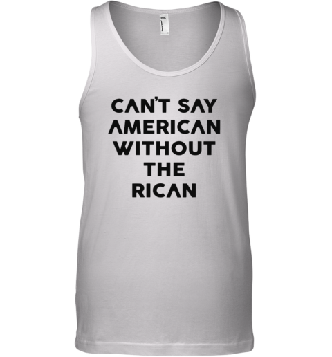 Can039T Say American Without The Rican Tank Top