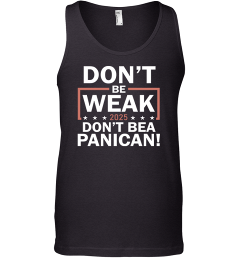Don039T Be Weak Don039T Be A Panican Tank Top