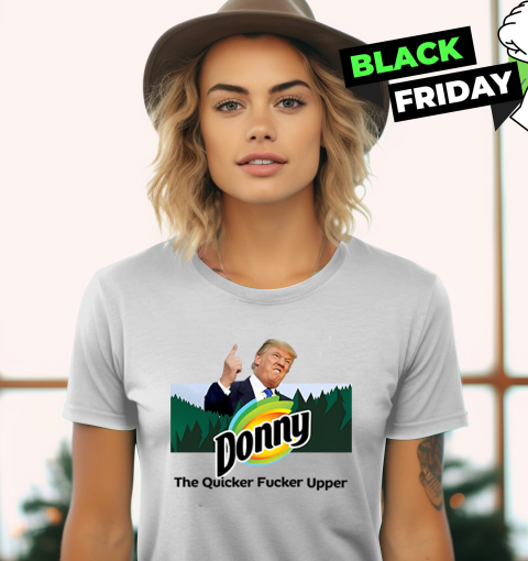 Donny The Quicker Fucker Upper Anti Trump Women039S T Shirt