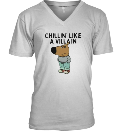 Chillin039 Like A Villain Chill Guy V Neck T Shirt