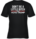 Don039T Be A Little Bitch 2024 Vote Trump Youth T Shirt