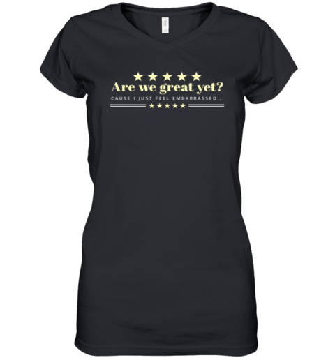 Are We Great Yet Cause I Just Feel Embarrassed Anti Trump Women039S V Neck T Shirt
