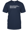 Do You Wanna Dance Baby Pussy Pussy Pussy Fuck You Asshole T Shirt