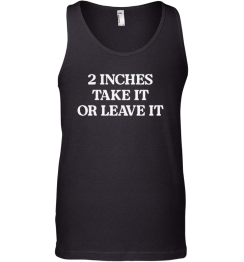 2 Inches Take It Or Leave It Tank Top