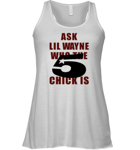 Ask Lil Wayne Who The 5 Star Chick Is Racerback Tank