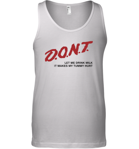 Don039T Let Me Drink Milk It Makes My Tummy Hurt Tank Top
